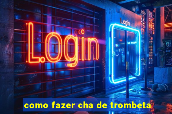 como fazer cha de trombeta